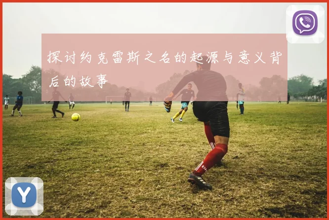 探讨约克雷斯之名的起源与意义背后的故事