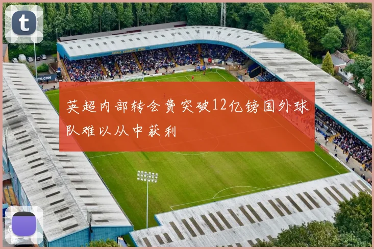 英超内部转会费突破12亿镑国外球队难以从中获利